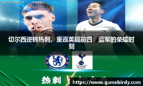 切尔西逆转热刺，重返英超前四：蓝军的荣耀时刻