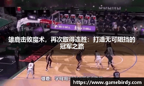 雄鹿击败魔术，再次取得连胜：打造无可阻挡的冠军之路