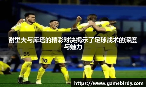 谢里夫与库塔的精彩对决揭示了足球战术的深度与魅力