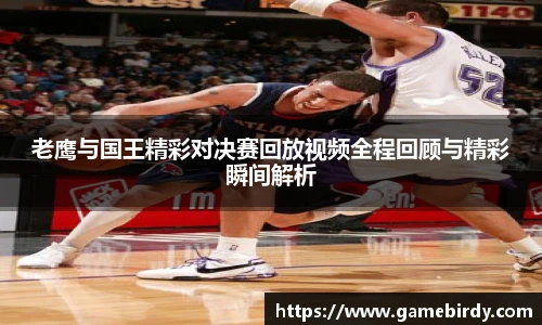 老鹰与国王精彩对决赛回放视频全程回顾与精彩瞬间解析